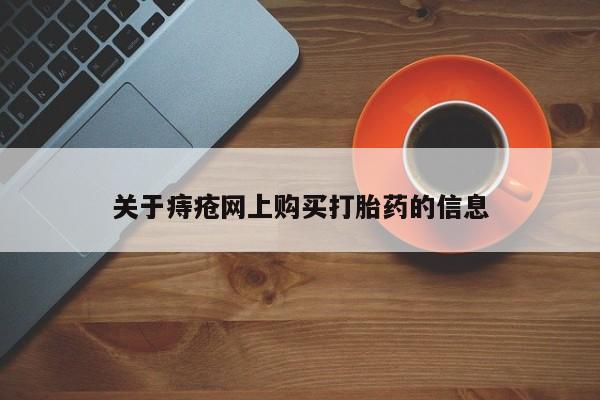 有私人卖打胎药的吗关于痔疮网上购买打胎药的信息