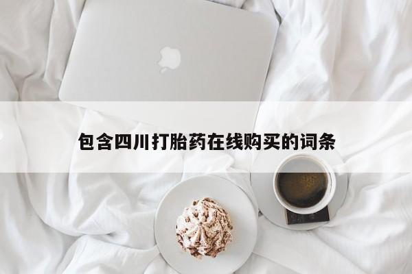 有私人卖打胎药的吗包含四川打胎药在线购买的词条