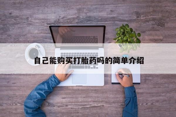 有私人卖打胎药的吗自己能购买打胎药吗的简单介绍