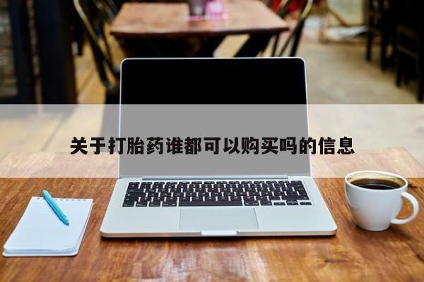 有私人卖打胎药的吗关于打胎药谁都可以购买吗的信息