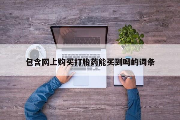 有私人卖打胎药的吗包含网上购买打胎药能买到吗的词条