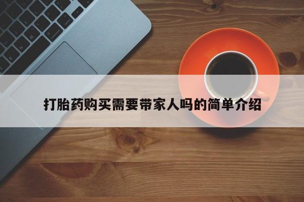 有私人卖打胎药的吗打胎药购买需要带家人吗的简单介绍